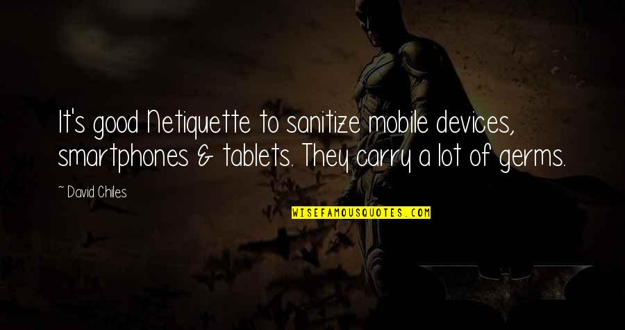 Good Phone Quotes By David Chiles: It's good Netiquette to sanitize mobile devices, smartphones