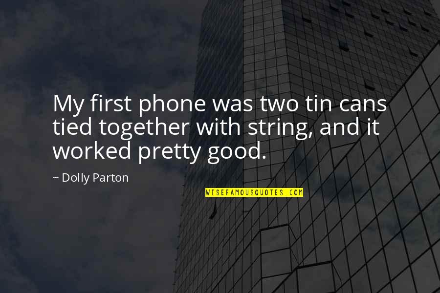 Good Phone Quotes By Dolly Parton: My first phone was two tin cans tied Good Phone Quotes By Dolly Parton: My first phone was two tin cans tied