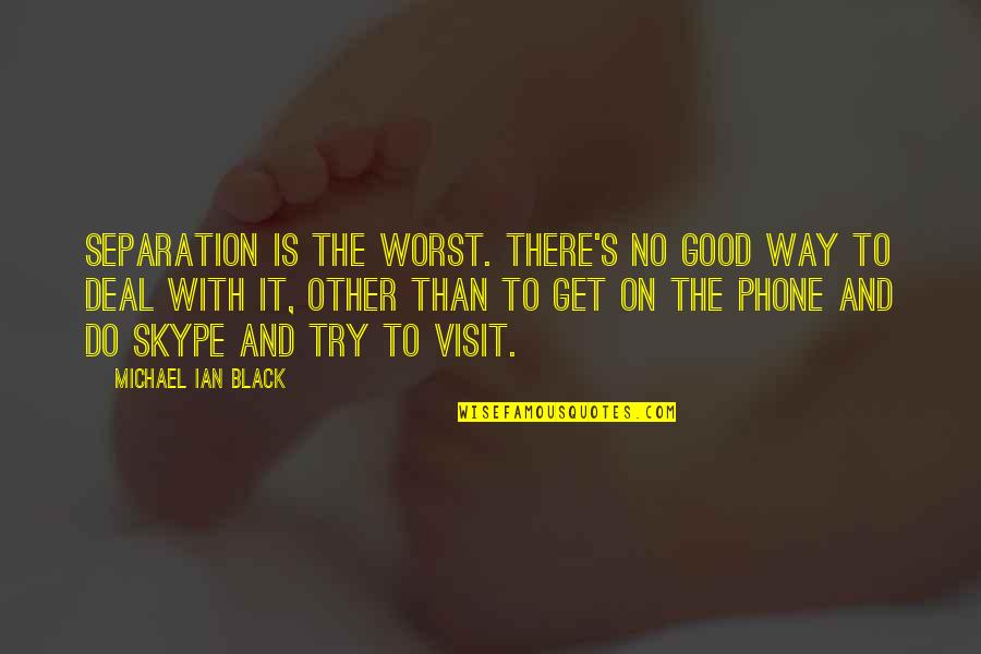 Good Phone Quotes By Michael Ian Black: Separation is the worst. There's no good way Good Phone Quotes By Michael Ian Black: Separation is the worst. There's no good way