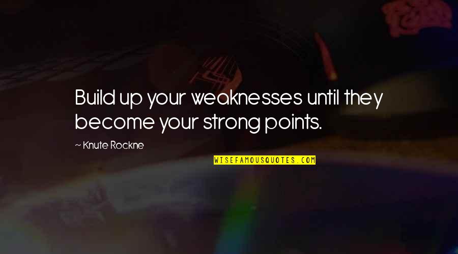 Good Photo Comment Quotes By Knute Rockne: Build up your weaknesses until they become your
