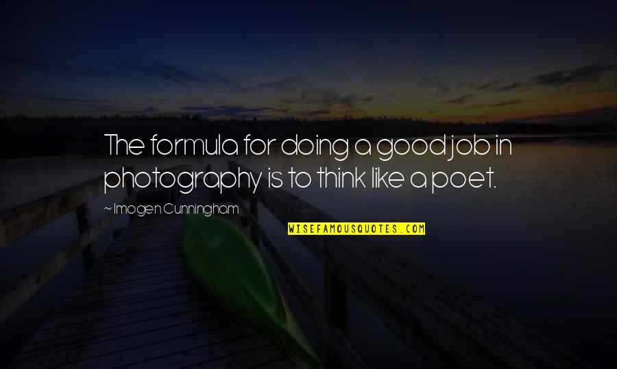 Good Photography Quotes By Imogen Cunningham: The formula for doing a good job in