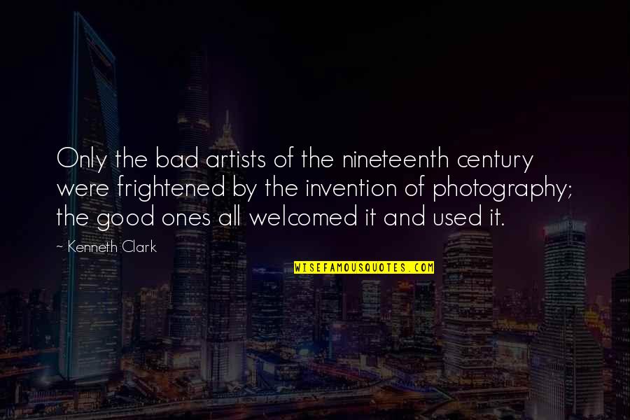 Good Photography Quotes By Kenneth Clark: Only the bad artists of the nineteenth century