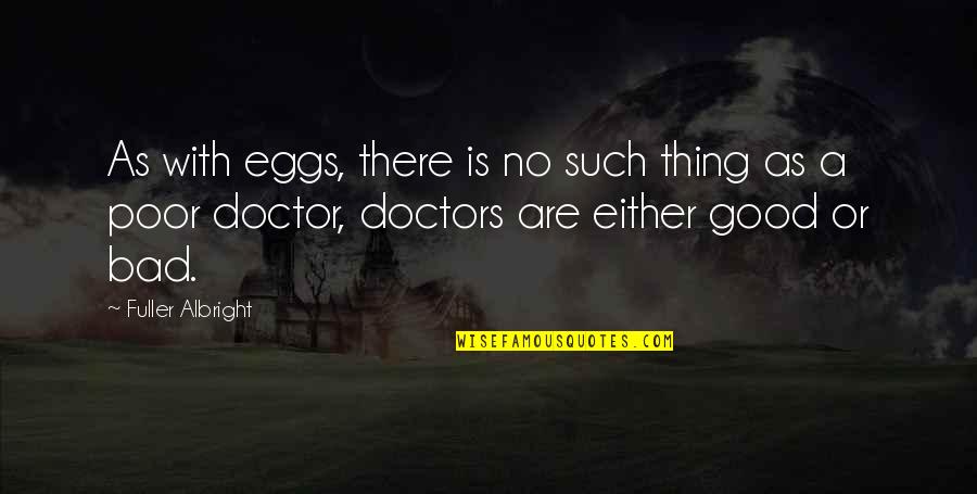 Good Physicians Quotes By Fuller Albright: As with eggs, there is no such thing