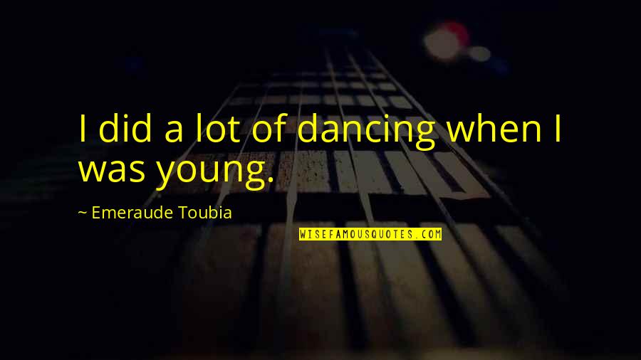 Good Physiotherapy Quotes By Emeraude Toubia: I did a lot of dancing when I