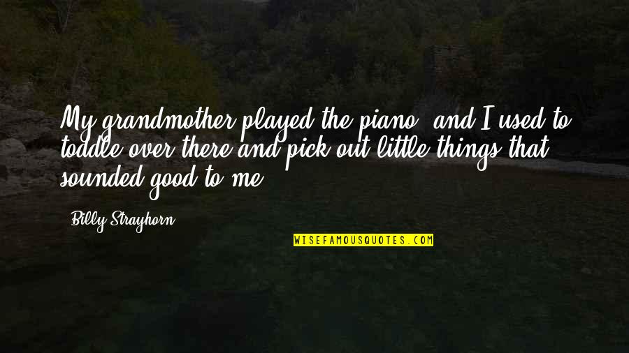 Good Pick Me Up Quotes By Billy Strayhorn: My grandmother played the piano, and I used