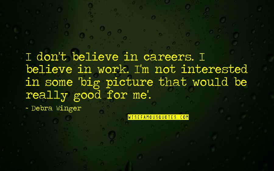 Good Picture Quotes By Debra Winger: I don't believe in careers. I believe in Good Picture Quotes By Debra Winger: I don't believe in careers. I believe in