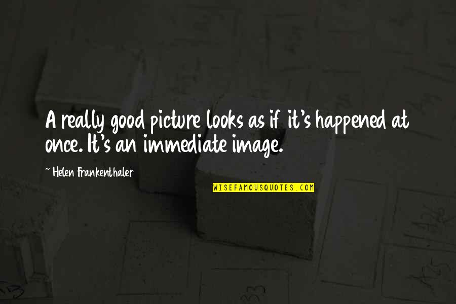 Good Picture Quotes By Helen Frankenthaler: A really good picture looks as if it's Good Picture Quotes By Helen Frankenthaler: A really good picture looks as if it's