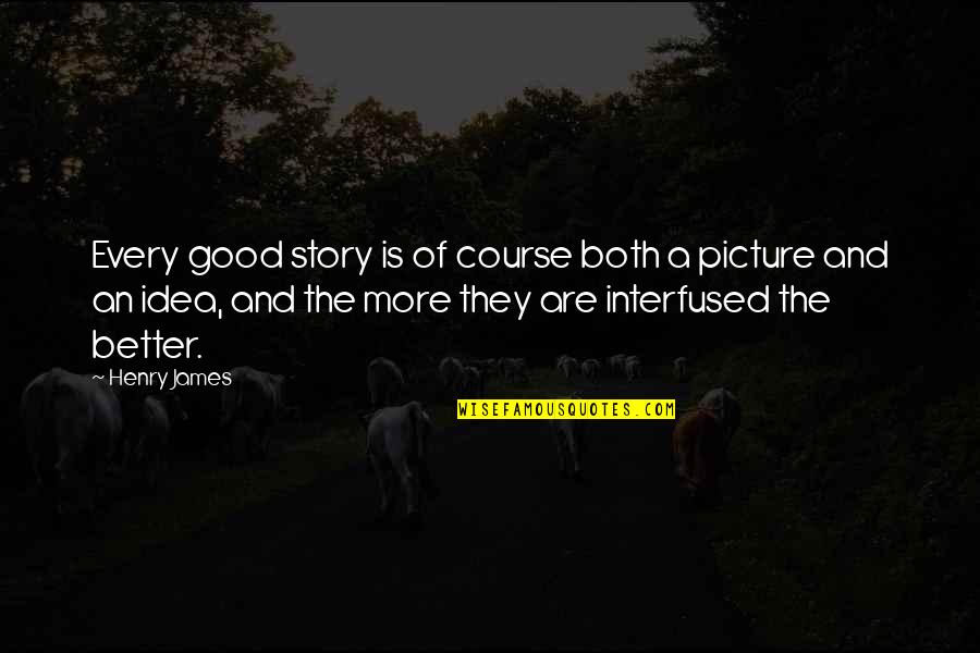Good Picture Quotes By Henry James: Every good story is of course both a Good Picture Quotes By Henry James: Every good story is of course both a
