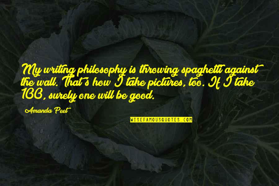 Good Pictures And Quotes By Amanda Peet: My writing philosophy is throwing spaghetti against the