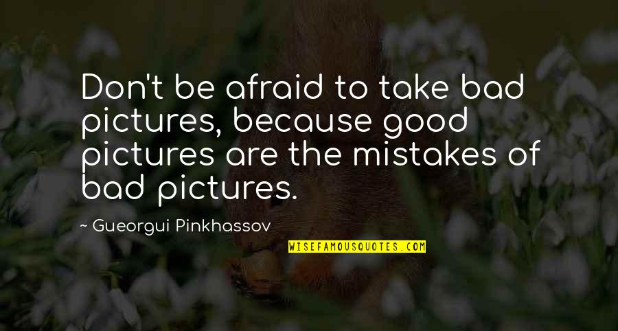 Good Pictures And Quotes By Gueorgui Pinkhassov: Don't be afraid to take bad pictures, because