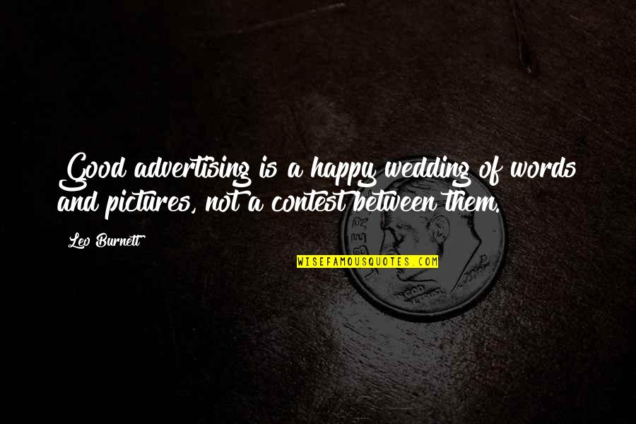 Good Pictures And Quotes By Leo Burnett: Good advertising is a happy wedding of words