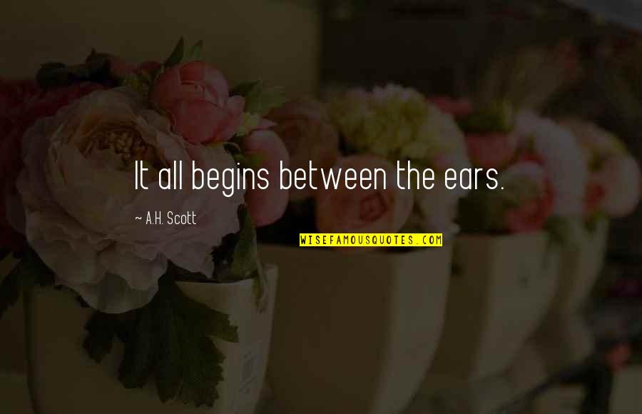 Good Pitcher Quotes By A.H. Scott: It all begins between the ears.