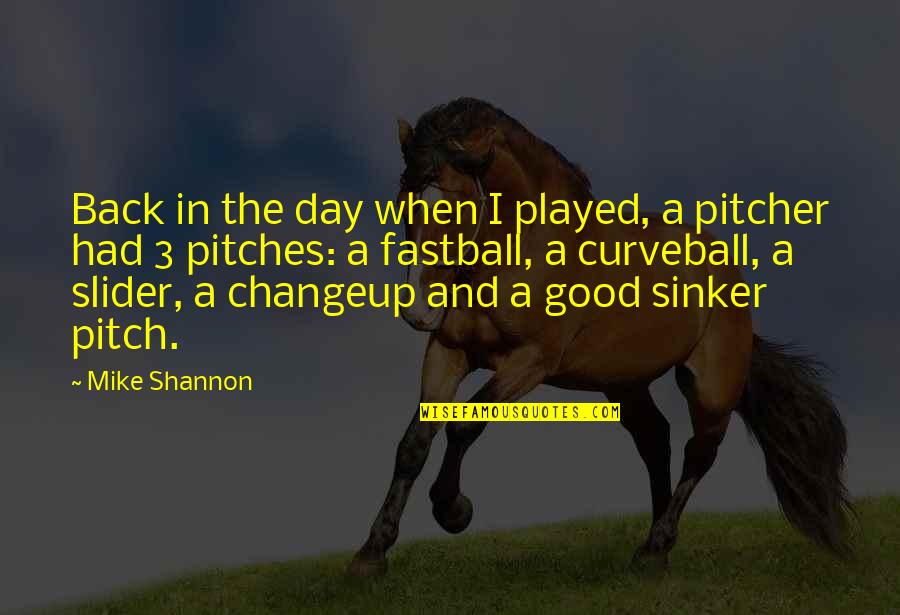 Good Pitcher Quotes By Mike Shannon: Back in the day when I played, a