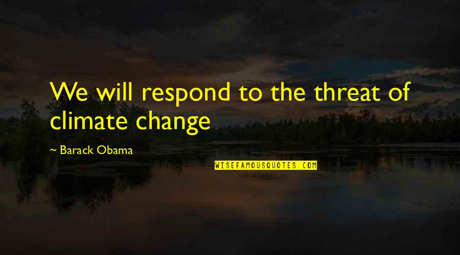 Good Place Frozen Yogurt Quotes By Barack Obama: We will respond to the threat of climate