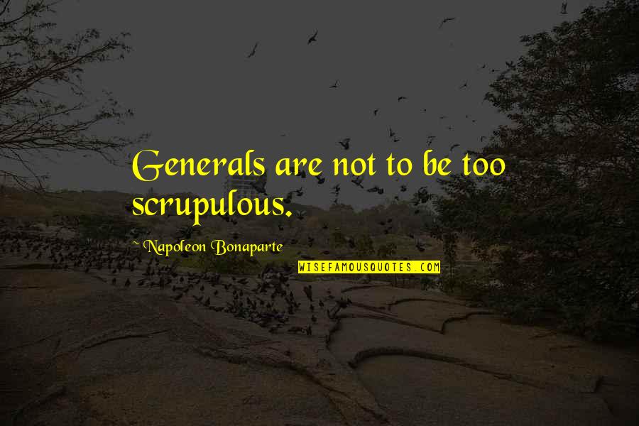 Good Place In Life Quotes By Napoleon Bonaparte: Generals are not to be too scrupulous. Good Place In Life Quotes By Napoleon Bonaparte: Generals are not to be too scrupulous.
