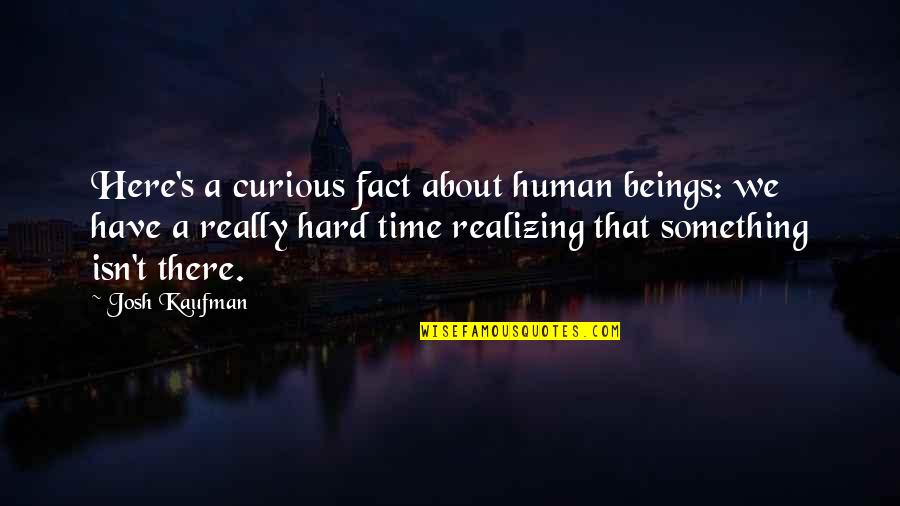 Good Place Janet Quotes By Josh Kaufman: Here's a curious fact about human beings: we