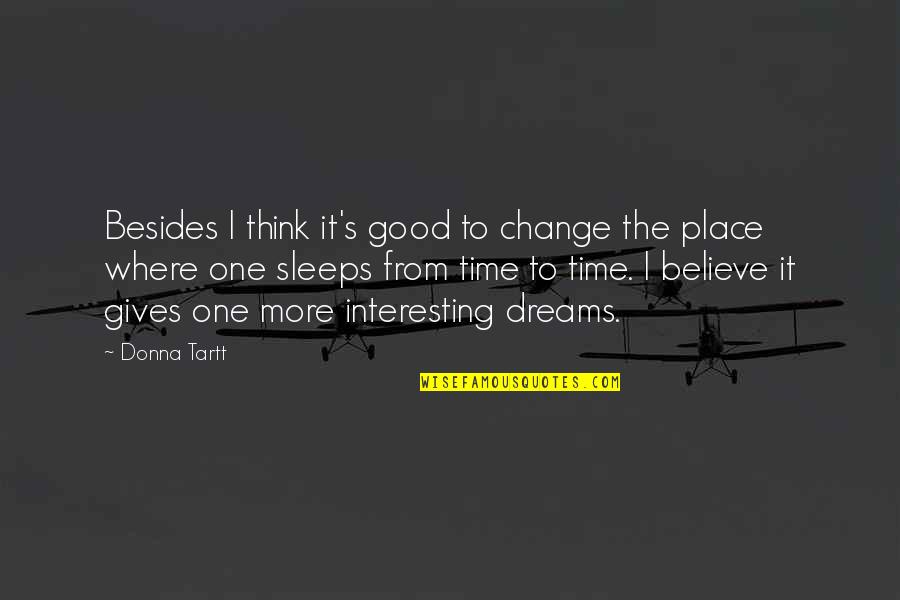 Good Place Quotes By Donna Tartt: Besides I think it's good to change the Good Place Quotes By Donna Tartt: Besides I think it's good to change the
