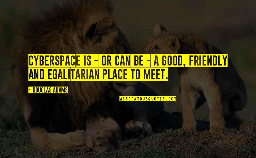 Good Place Quotes By Douglas Adams: Cyberspace is - or can be - a