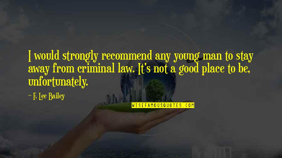 Good Place Quotes By F. Lee Bailey: I would strongly recommend any young man to