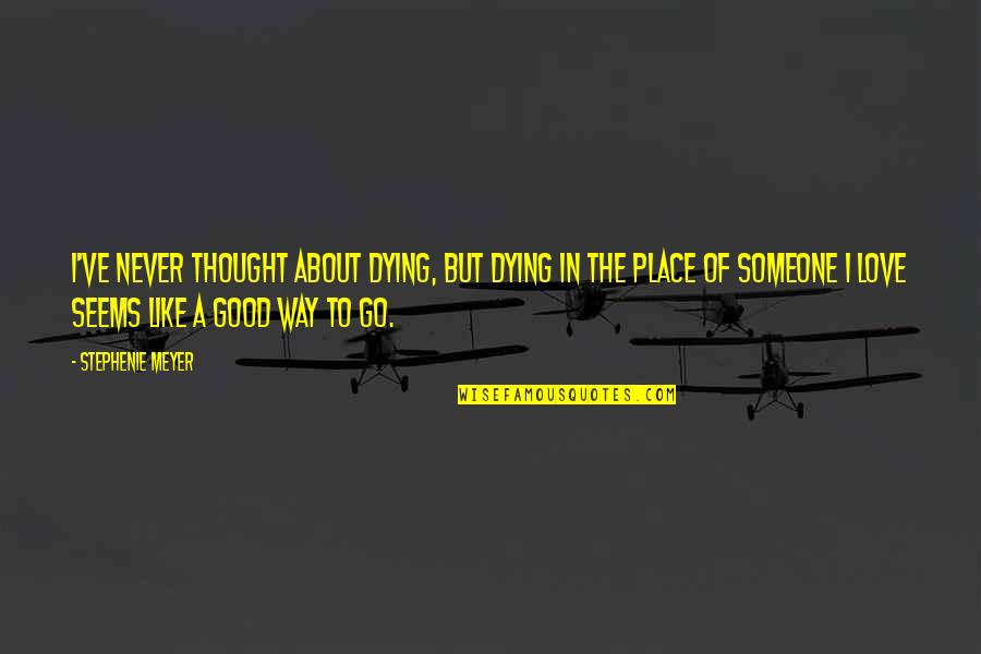 Good Place Quotes By Stephenie Meyer: I've never thought about dying, But dying in Good Place Quotes By Stephenie Meyer: I've never thought about dying, But dying in