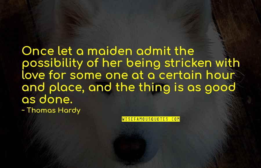 Good Place Quotes By Thomas Hardy: Once let a maiden admit the possibility of Good Place Quotes By Thomas Hardy: Once let a maiden admit the possibility of