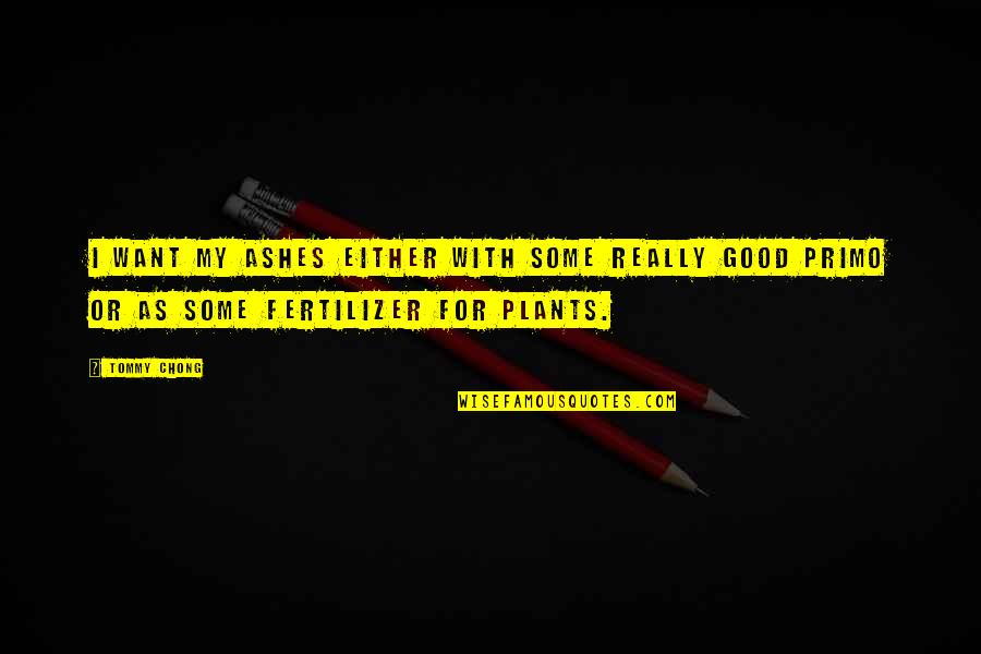 Good Plant Quotes By Tommy Chong: I want my ashes either with some really