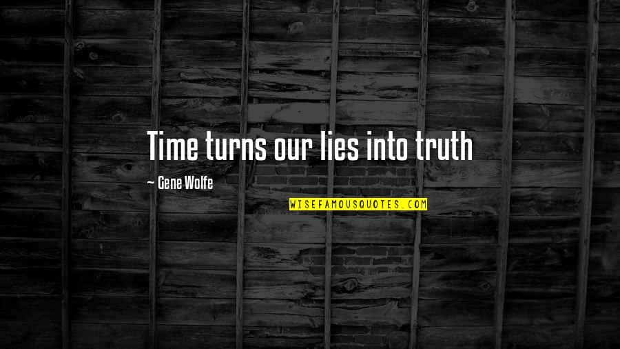 Good Pleasing Life Quotes By Gene Wolfe: Time turns our lies into truth