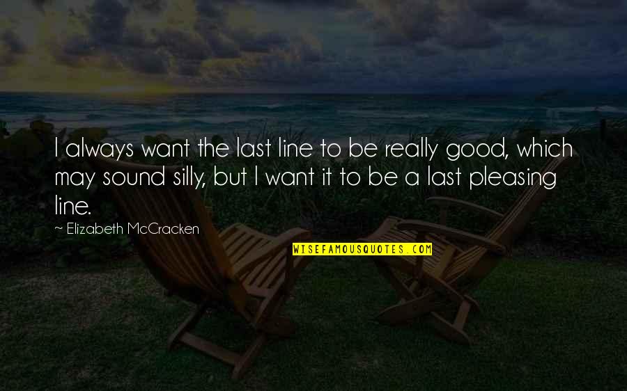 Good Pleasing Quotes By Elizabeth McCracken: I always want the last line to be