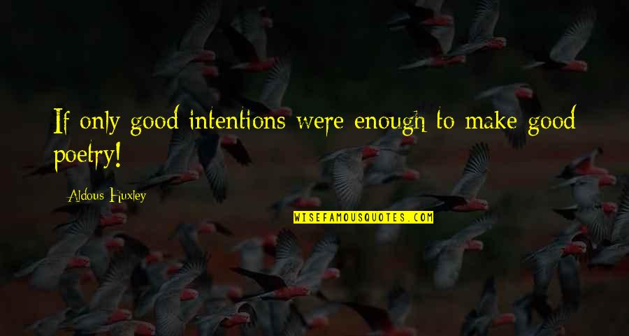 Good Poetry Quotes By Aldous Huxley: If only good intentions were enough to make