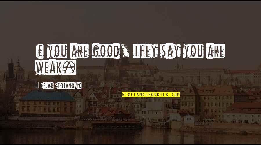 Good Poetry Quotes By Dejan Stojanovic: If you are good, they say you are