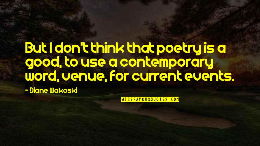 Good Poetry Quotes By Diane Wakoski: But I don't think that poetry is a