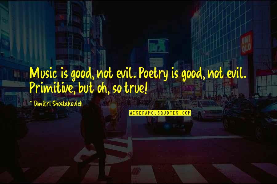 Good Poetry Quotes By Dmitri Shostakovich: Music is good, not evil. Poetry is good,