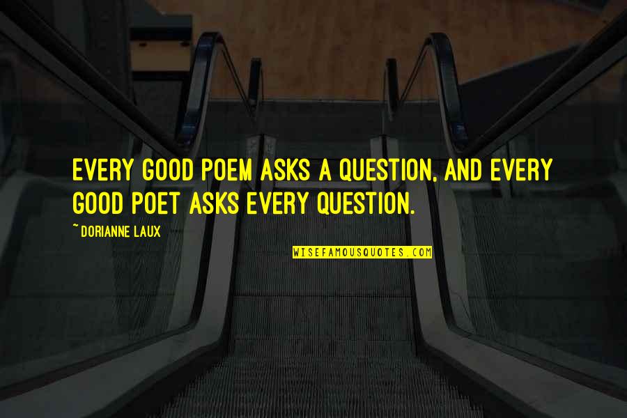 Good Poetry Quotes By Dorianne Laux: Every good poem asks a question, and every