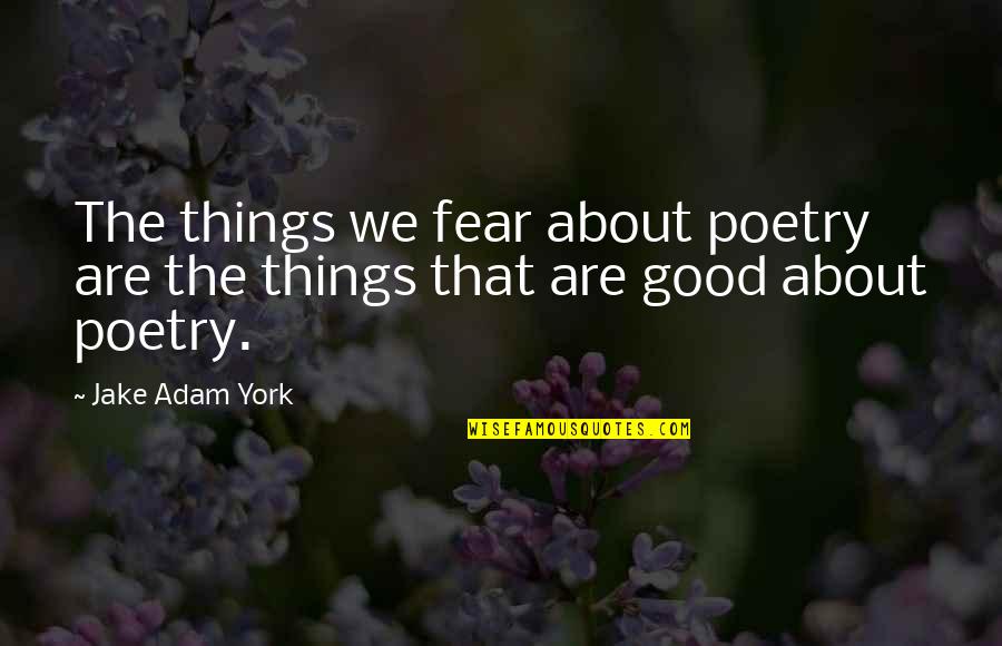 Good Poetry Quotes By Jake Adam York: The things we fear about poetry are the
