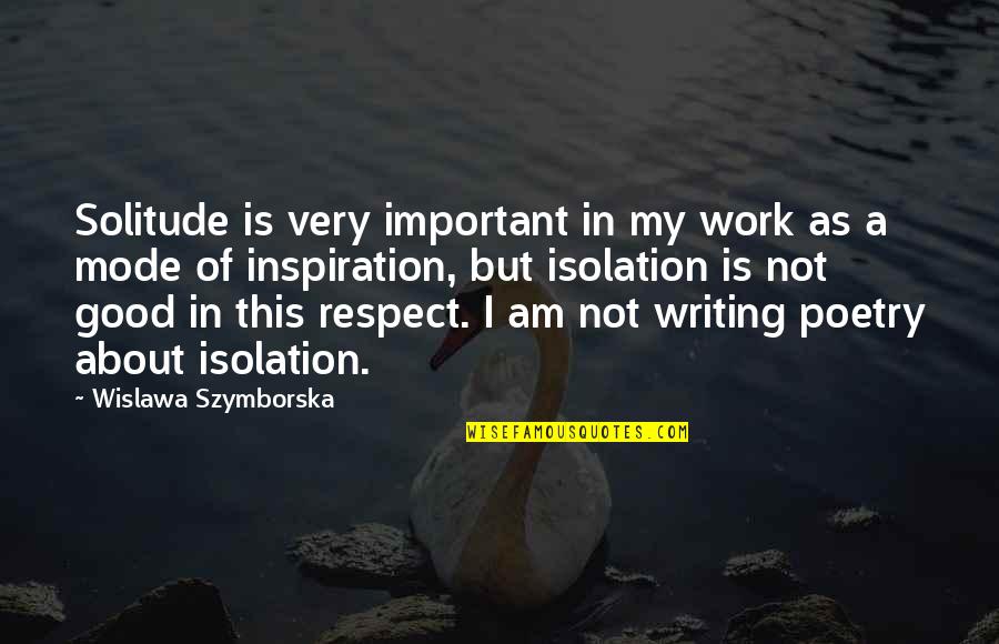Good Poetry Quotes By Wislawa Szymborska: Solitude is very important in my work as