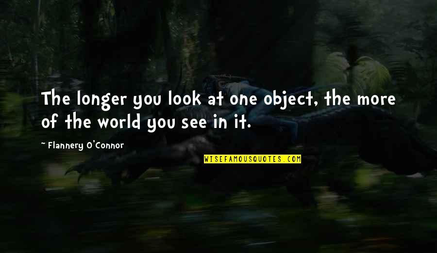 Good Poets Quotes By Flannery O'Connor: The longer you look at one object, the
