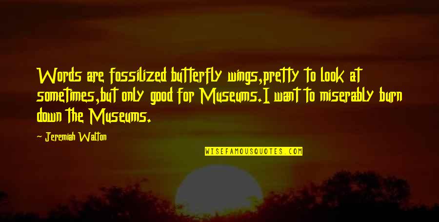 Good Poets Quotes By Jeremiah Walton: Words are fossilized butterfly wings,pretty to look at Good Poets Quotes By Jeremiah Walton: Words are fossilized butterfly wings,pretty to look at