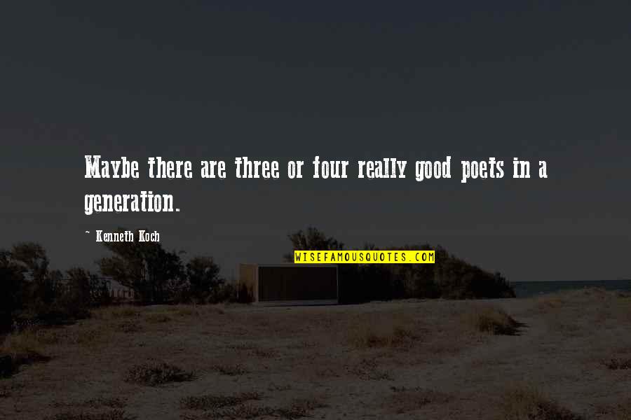 Good Poets Quotes By Kenneth Koch: Maybe there are three or four really good