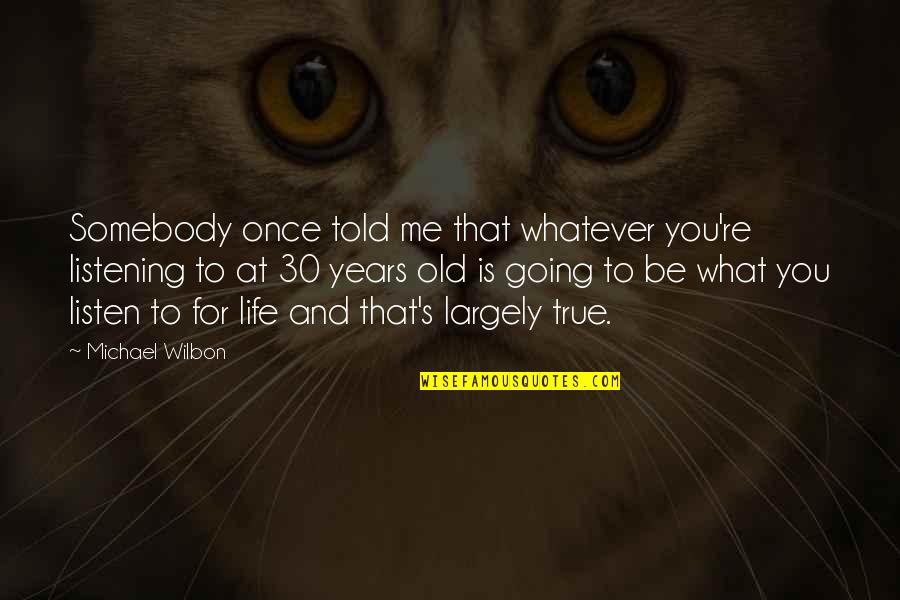 Good Poets Quotes By Michael Wilbon: Somebody once told me that whatever you're listening Good Poets Quotes By Michael Wilbon: Somebody once told me that whatever you're listening