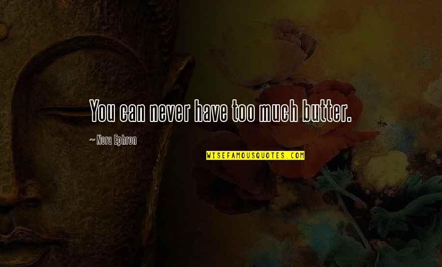 Good Poets Quotes By Nora Ephron: You can never have too much butter. Good Poets Quotes By Nora Ephron: You can never have too much butter.