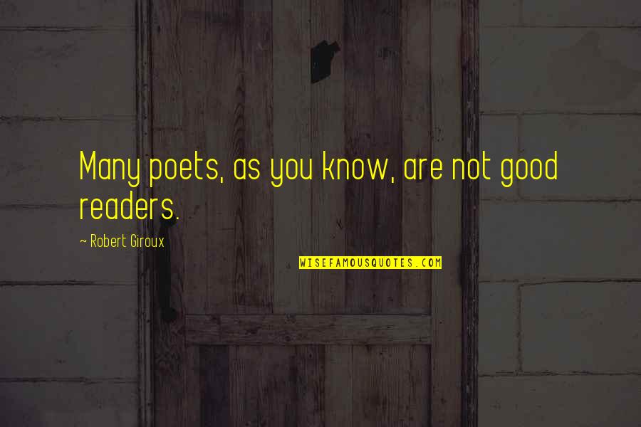Good Poets Quotes By Robert Giroux: Many poets, as you know, are not good
