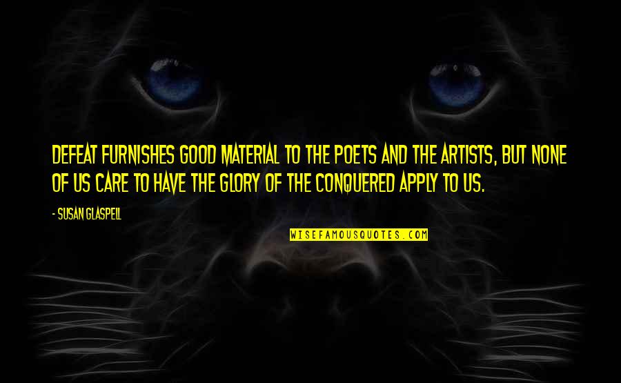 Good Poets Quotes By Susan Glaspell: Defeat furnishes good material to the poets and Good Poets Quotes By Susan Glaspell: Defeat furnishes good material to the poets and