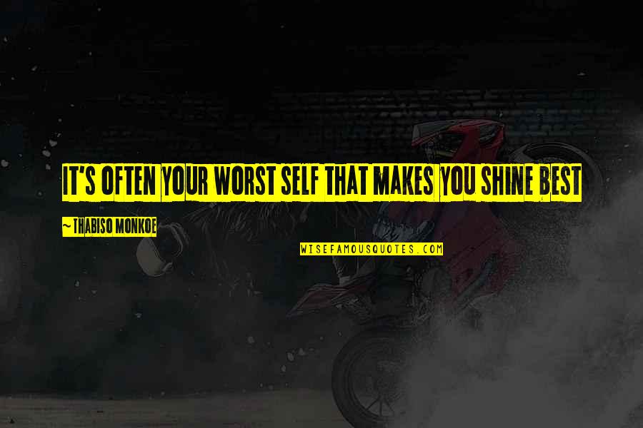 Good Poets Quotes By Thabiso Monkoe: It's often your worst self that makes you Good Poets Quotes By Thabiso Monkoe: It's often your worst self that makes you