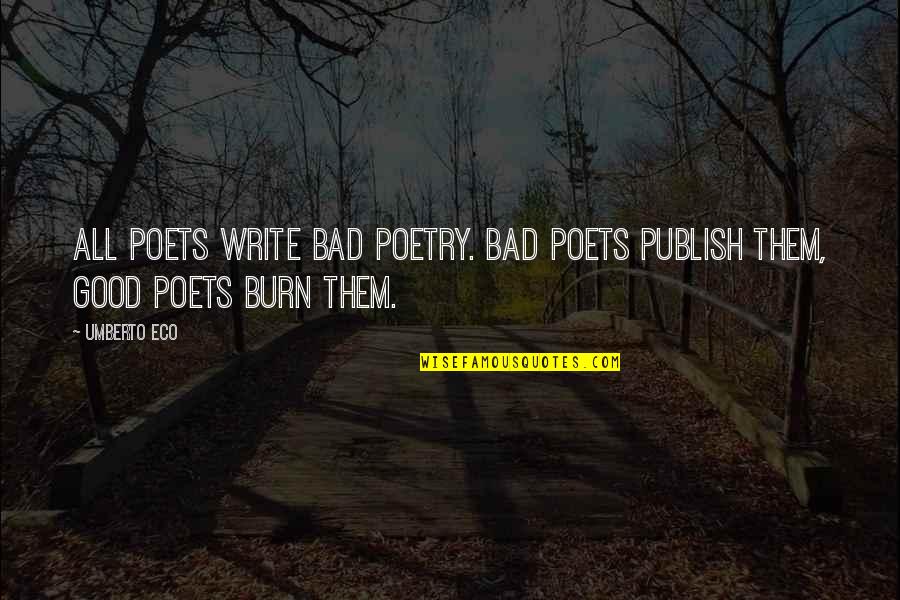 Good Poets Quotes By Umberto Eco: All poets write bad poetry. Bad poets publish