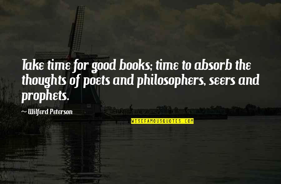 Good Poets Quotes By Wilferd Peterson: Take time for good books; time to absorb Good Poets Quotes By Wilferd Peterson: Take time for good books; time to absorb
