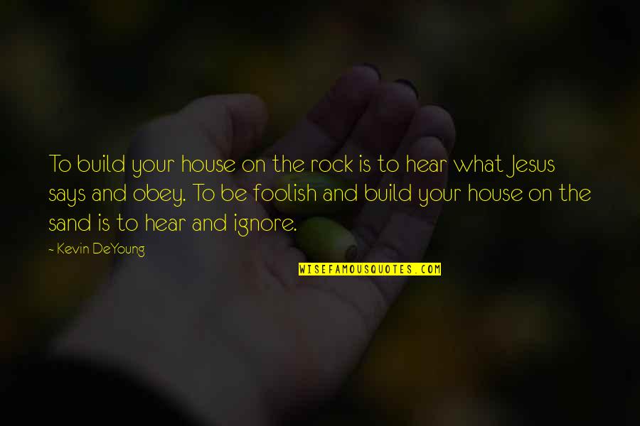 Good Point Guard Quotes By Kevin DeYoung: To build your house on the rock is