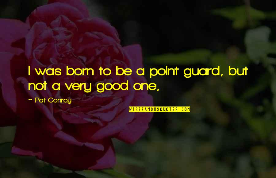 Good Point Guard Quotes By Pat Conroy: I was born to be a point guard,