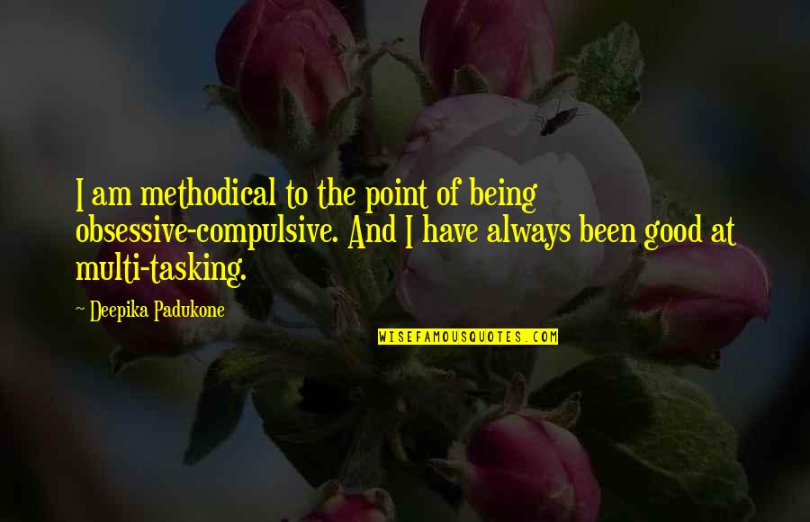 Good Point Quotes By Deepika Padukone: I am methodical to the point of being