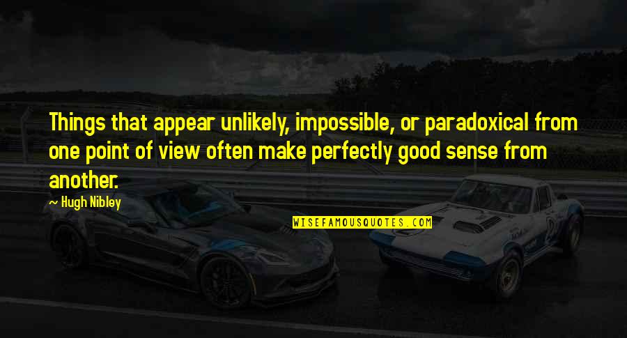 Good Point Quotes By Hugh Nibley: Things that appear unlikely, impossible, or paradoxical from