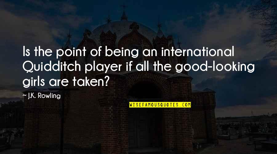 Good Point Quotes By J.K. Rowling: Is the point of being an international Quidditch
